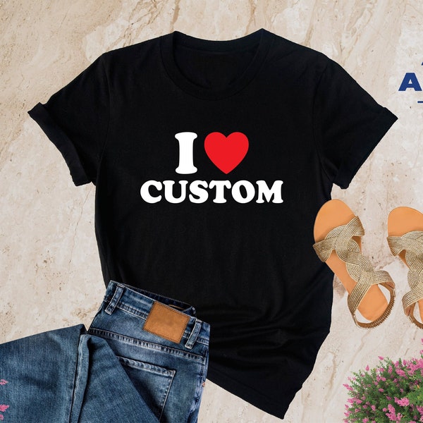 Custom I Love Shirt, Personalized I Love Shirt, I Heart Custom Shirt, Custom Valentines Day, Custom I Love Shirt, I Love Shirt, Love Shirts