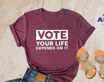 Vote Shirt, Vote Your Life Depends On It, Voter Tee, Voting T-shirt, Political Shirt, Election Day Shirt, Vote Apparel, Election for school