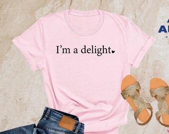 I'm a Delight Shirt, Sarcastic Shirt, Funny Shirt, Dry Humor Gift, Attitude Shirt, Gift for Her, Funny Graphic Tee, Quote Tshirt, Baby Shirt