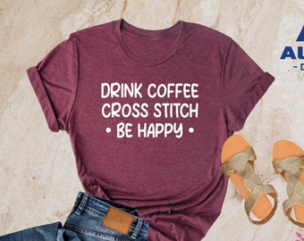 Drink Coffee Cross Stitch Be Happy, Cross Stitch Shirt, Cross Stitch Gift, Embroidery Lover, Embroidery Worker, Gift for Mom, Grandma Gift