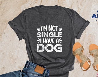 I'm Not Single I Have a Dog Shirt, Dog Shirt, Dogs Tee, Gift For Mom, Funny Dog Shirt, Funny Dog Shirt, Fur Mama, Dog Mom Shirt, Dog Lover