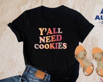 Cookie Shirt, Y'all Need Cookies, Retro Cookie Shirt, Funny Cookie Tshirt, Mom Gifts, Baking Lover Gift, Baking Shirt, Womens Cookie Shirt