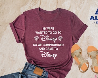 My Wife (or. Fiance) Wanted To Go To Disney, So We Compromised And Came To Disney Shirt, Funny Husband Disneyland T-Shirt, Men's Disneyworld