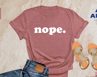 Nope T-shirt, Funny Shirt, Cute Women Shirt, Sassy Gift, Funny Graphic Tee, Funny T-Shirt, Gift For Her, Sarcastic Shirt, Funny Quote Shirt
