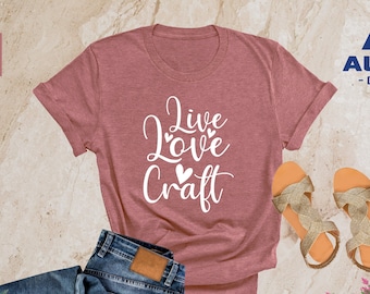 Live Love Craft Shirt, Crafting Shirt, Craftaholic Shirt, Crafter Shirt, Funny Craft Hobby Shirt, Crafter Gift, Crafty Mom Shirt,Craft Shirt