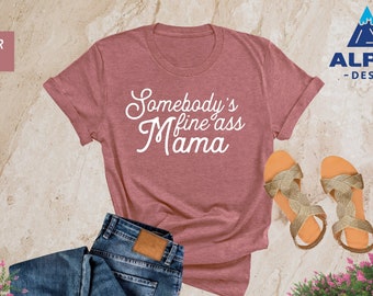 Somebody's Fine Ass Mama Shirt, Cool Mom Shirt, Mom Life Gift Shirt, Mother's Day Gift Shirt, Gift For Mothers, Funny Mom Shirt