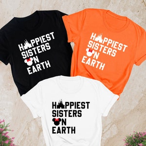 Happiest Sisters On Earth Shirt, Sisters Shirts, Girls Trip Tshirt, Travel Gift for Disneyland, Vacation Matching Shirts, Best Friend Gifts