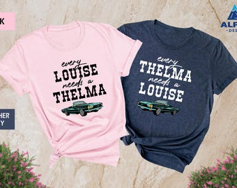 Thelma & Louise, Every Louise Needs a Thelma, Funny Pun Shirt, Best Friend Shirts, Bestie Shirt, Best Friend Gifts, BFF Matching, Trendy Tee