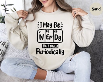 I Might Be Nerdy But Only Periodically, Chemistry Lover Shirt, Periodic Table Shirt, Sarcastic Sweatshirt, Funny School Shirt, Chemist Gift