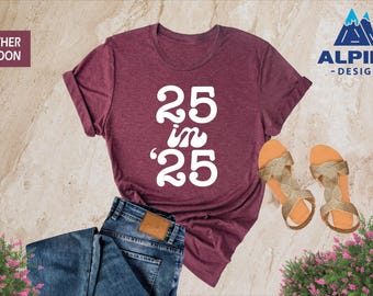 25 in 25 Shirt, 25th Birthday Gift, 25th Birthday Shirt, 25 Years Old Tee, 25 Years Old Birthday Gift, 25th Birthday Party, 25 Years Old Tee