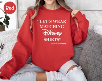 Let's Wear Matching Disney Sweatshirt, Said No Man Ever, Men Disney Shirt, Cool Disney, Disney Father Shirt, Disney Funny Shirt,Gift for Dad