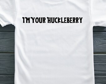I'm Your Huckleberry - Tombstone Doc Holiday Cowboy Western File PNG, JPEG, SVG