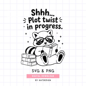 May include: A black and white graphic illustration of a raccoon wearing glasses and reading a book while sitting next to a stack of three books. The text reads Shhh... Plot twist in progress. SVG & PNG. DIGITAL DOWNLOAD. BY KATDESIGN.