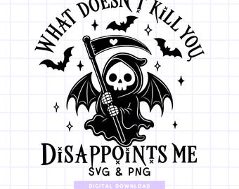 Funny Grim Reaper SVG PNG | What Doesn't Kill You Disappoints Me Design | Cute Death Halloween Digital Download