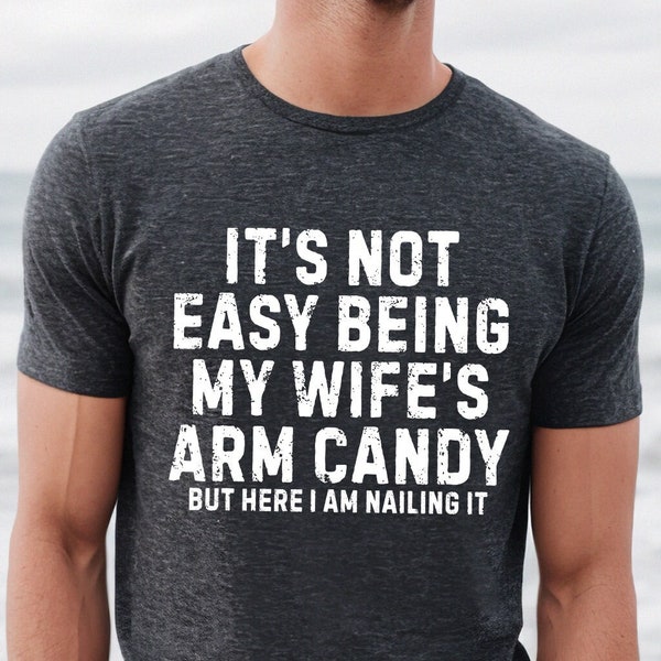 It's Not Easy Being My Wife Arm Candy Shirt, Funny Husband Shirt from Wife, Dad Joke Long Sleeve, Dad Shirt, Husband Gift, Husband Birthday