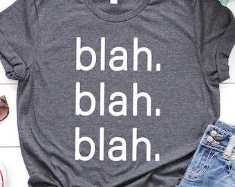 Sarcastic Blah Blah Blah Shirt, Funny Mood Shirts, Adult Saying Tee, Sarcastic Saying, Funny Tees, Blah Blah Blah Shirt, Statement Shirt