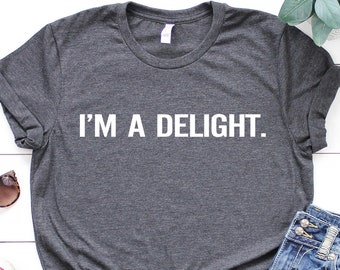 I'm a Delight Sarcastic T-Shirt: Funny Unisex Graphic Tee