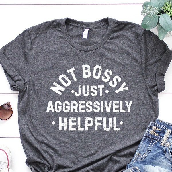 Not Bossy Aggressively Helpful Shirt, Gift For Mom, Gift for Bossy Friend, Funny Mom Shirt, Funny Teacher Crewneck, Gift For Boss, Funny Tee