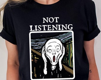 Funny Halloween Tee: Not Listening Sarcastic Munch Scream Shirt