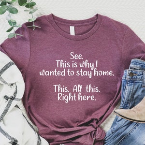 Funny Sarcastic Graphic Shirt: See This Is Why I Wanted To Stay Home