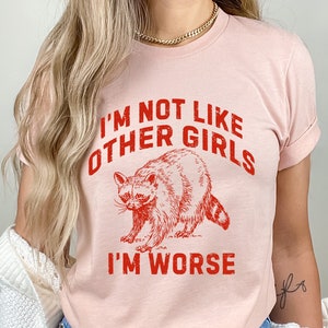 I'm Not Like Other Girls I'm Worse Shirt, Raccoon Long Sleeve, Weird T-Shirt, Meme T-Shirt, Sarcastic Long Sleeve, Unisex Long Sleeve