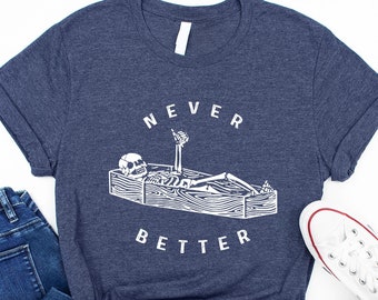 Never Better Skeleton Coffin Halloween Shirt: Sarcastic Humor Tee