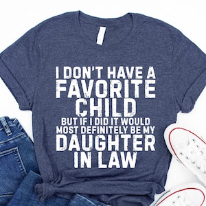 I Dont Have A Favorite Child But If I Did It Would Most Definitely Be My Daughter In Law Tee, Funny Shirt With Saying, Unisex Sarcasm Shirt