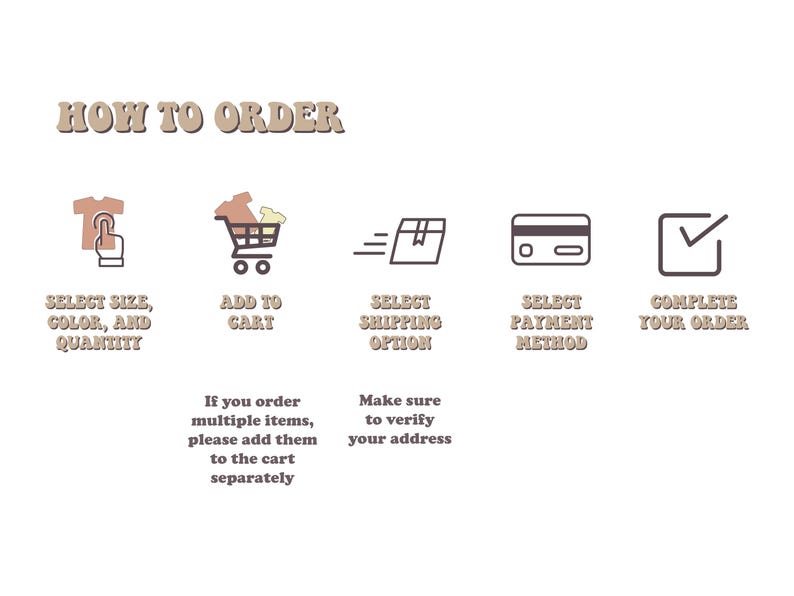 May include: How to order illustration with five steps: select size, color, and quantity; add to cart; select shipping option; select payment method; complete your order.  If you order multiple items, please add them to the cart separately. Make sure to verify your address.