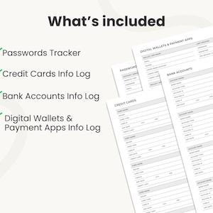 May include: A white background with the text "What's included" and a list of items: Passwords Tracker, Credit Cards Info Log, Bank Accounts Info Log, and Digital Wallets & Payment Apps Info Log. Several pages with detailed forms are visible.