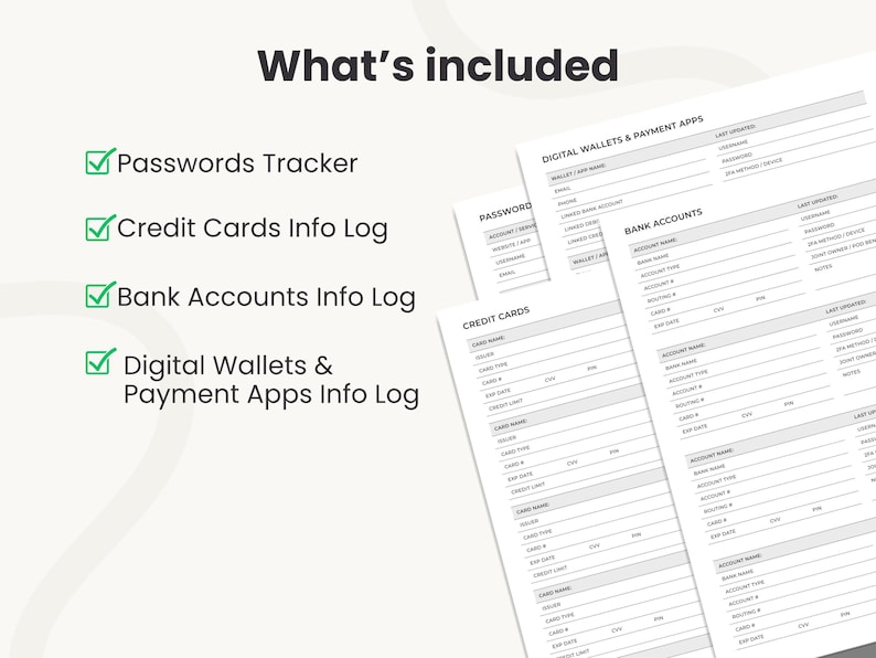 May include: A white background with the text "What's included" and a list of items: Passwords Tracker, Credit Cards Info Log, Bank Accounts Info Log, and Digital Wallets & Payment Apps Info Log. Several pages with detailed forms are visible.