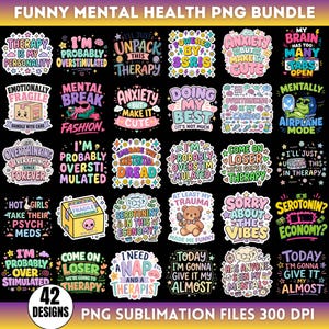 May include: A collection of 42 PNG sublimation files with funny mental health-themed designs. The designs feature phrases like "Anxiety but make it cute," "I'm probably overstimulated," and "I need a nap and a therapist."