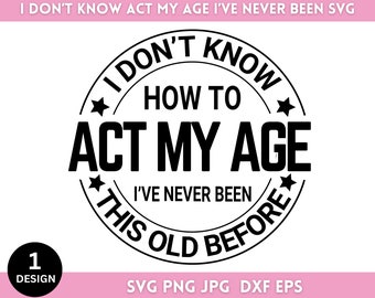 Arquivo digital para camisa, não sei como agir na minha idade, nunca fui tão velho antes de Svg Png, Birthday Svg, Funny Svg, Cricut Svg