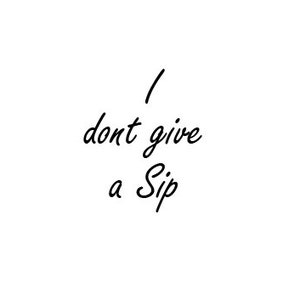 I Dont Give A Sip - SVG