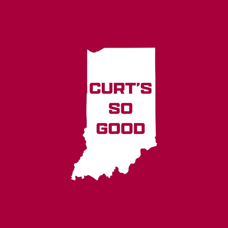 May include: White outline of the state of Indiana on a maroon background. The text "CURT'S SO GOOD" is displayed in white, stacked vertically within the state's borders. The design is simple and bold.