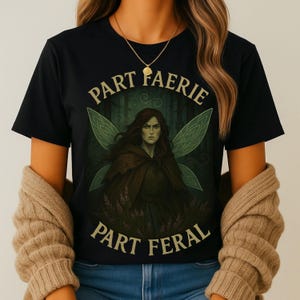 Enchanted Faerie Tee, Magical T-Shirt, Gothic Fashion, Witchcore Apparel, Unique Gift for Fantasy Lovers, Part Faerie Part Feral Shirt