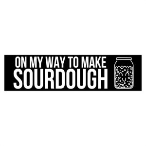 May include: Black and white graphic with the text "On my way to make sourdough" and a cartoon illustration of a jar of sourdough starter with a smiling face.
