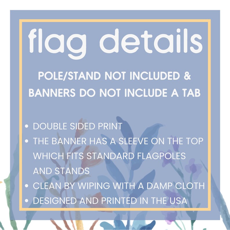 May include: A light blue graphic with the words "flag details" in white. The text describes the flag's features, including double-sided printing, a sleeve for standard flagpoles, and cleaning instructions. Designed and printed in the USA.