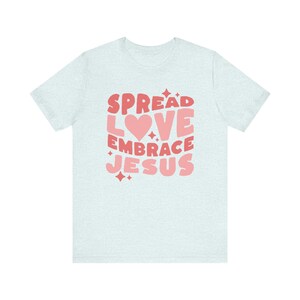 Spread Love Embrace Jesus Shirt, Christian Clothes, Love Like Jesus Shirt, Faith Based Clothing, Bible Study Tee, Religious Gifts For Women Heather Ice Blue
