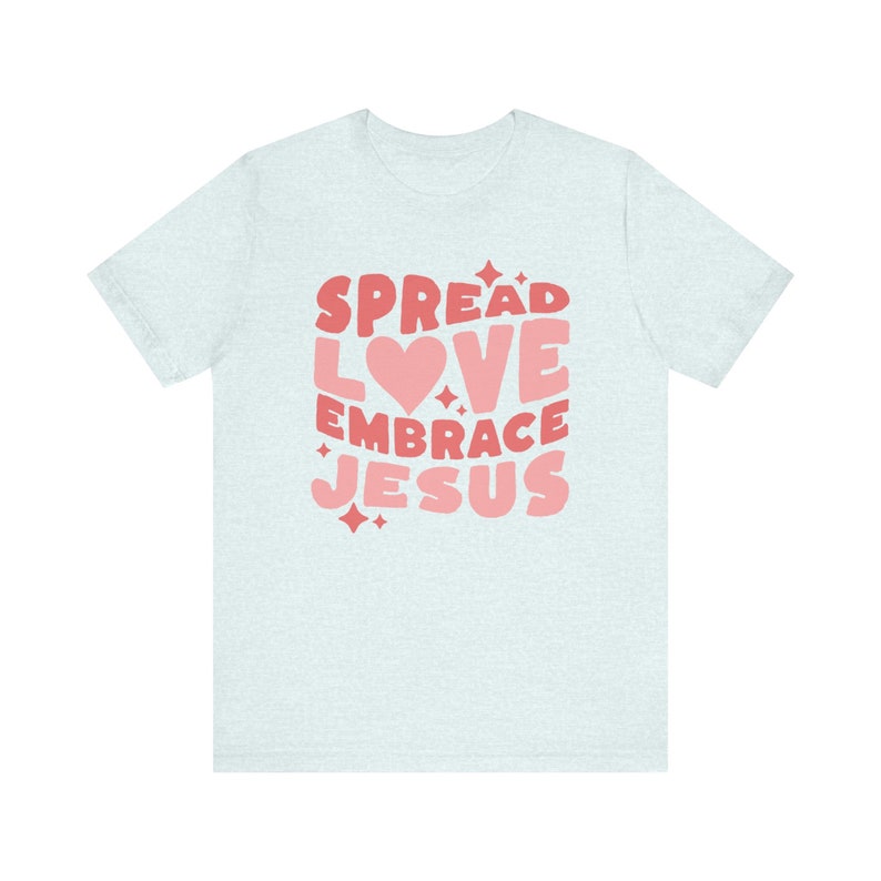 Spread Love Embrace Jesus Shirt, Christian Clothes, Love Like Jesus Shirt, Faith Based Clothing, Bible Study Tee, Religious Gifts For Women Heather Ice Blue