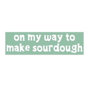 May include: A light green rectangle with the text "on my way to make sourdough" in white.