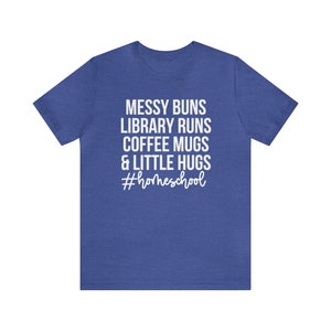 Messy Buns Library Runs Coffee Mugs and Little Hugs, Homeschool Life Shirt, Homeschool Mom Gift, Homeschooling Shirts, Homeschool Mama Tee Heather True Royal