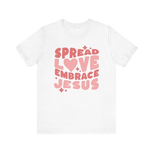 Spread Love Embrace Jesus Shirt, Christian Clothes, Love Like Jesus Shirt, Faith Based Clothing, Bible Study Tee, Religious Gifts For Women White