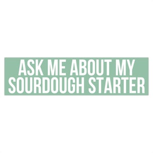 May include: A light green rectangle with the text "ASK ME ABOUT MY SOURDOUGH STARTER" in white.