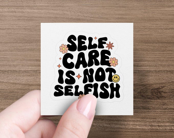 Self Care Is Not Selfish Sticker, Motivational Sticker, Mental Health Awareness Sticker, Fun Vinyl Decal, Perfect Laptop Decor