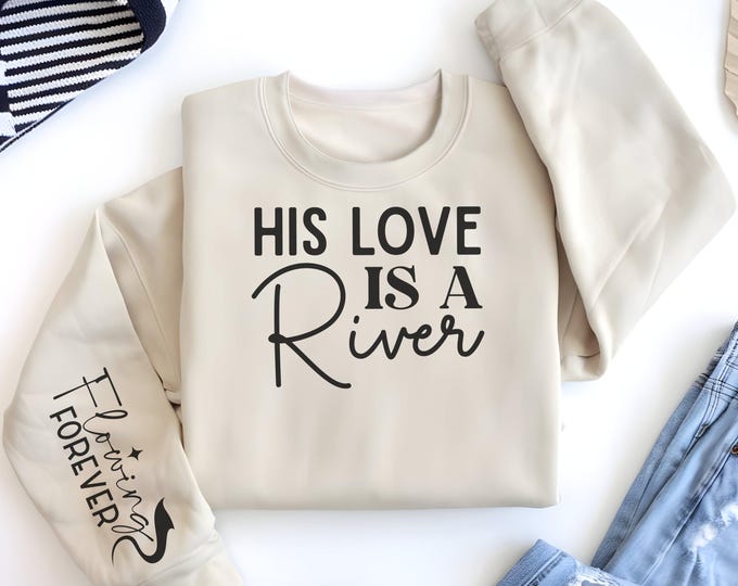 His Love Is A River Religious Sleeve Print Sweatshirt gift for Women's Christian Sweater Faith Comfort Spiritual Apparel Scriptural Catholic