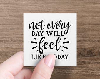 Motivational Quote Sticker Not Every Day Will Feel Like Today, Inspirational Vinyl Decal for Laptop Car or Water Bottle