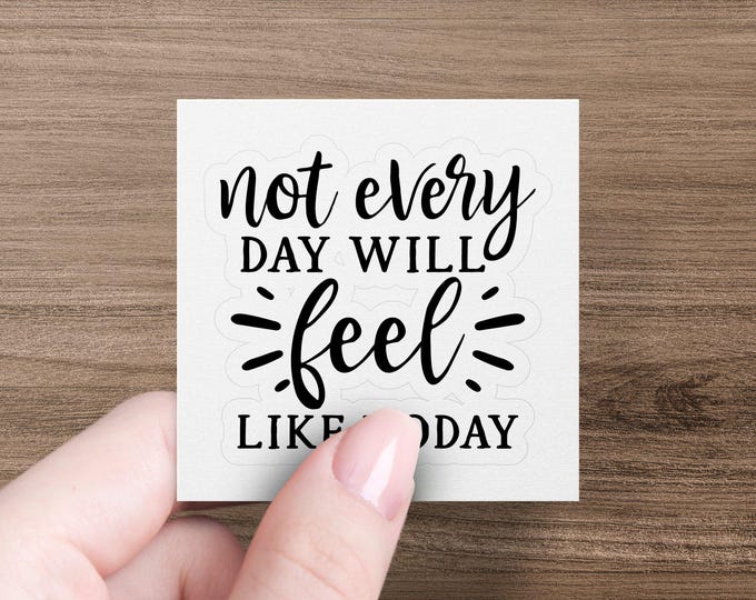 Motivational Quote Sticker Not Every Day Will Feel Like Today, Inspirational Vinyl Decal for Laptop Car or Water Bottle