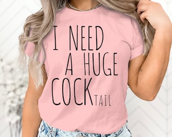 I Need a Huge COCKtail, Funny Adult Humor Drinking Gift T-Shirt, Sweater | Inappropriate shirts, Casual Tee for Parties and Bars