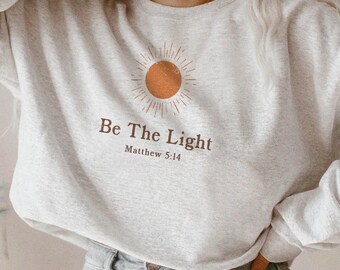 Christian Crewneck Be The Light Christian Crewnecks Sunshine Shirt Christian Clothes Christian Merch Jesus Crewneck Christian Sweater