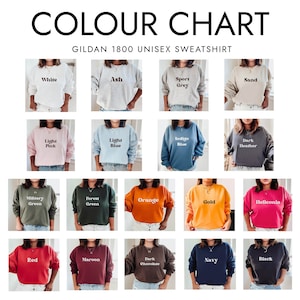 May include: Color chart showing 18 different colors of Gildan 1800 unisex sweatshirts. The colors include white, ash, sport grey, sand, light pink, light blue, indigo blue, dark heather, military green, forest green, orange, red, maroon, gold, heliconia, dark chocolate, navy, and black.